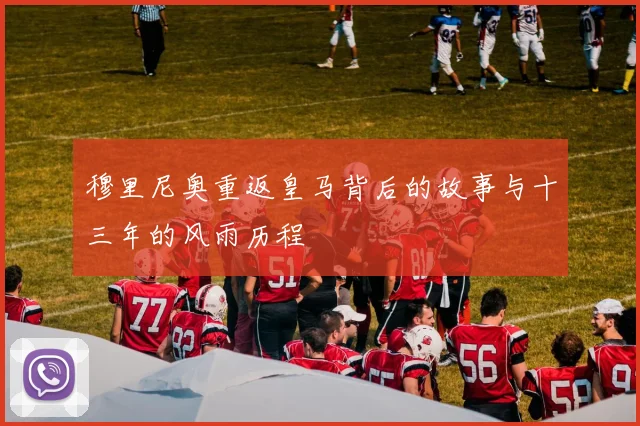 穆里尼奥重返皇马背后的故事与十三年的风雨历程